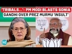 PM Modi Tears Into Sonia Gandhi Over President Murmu 'Insult' | Budget Session Fight Begins?